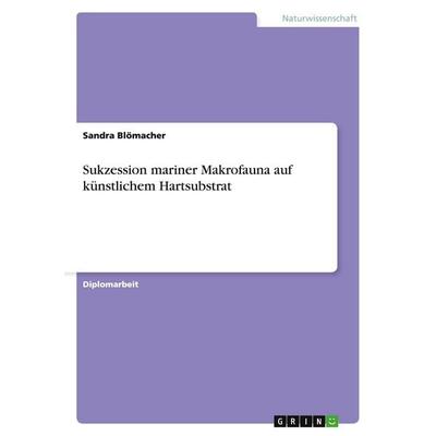 Sukzession mariner Makrofauna auf künstlichem Hartsubstrat, Taschenbuch von Sandra Blömacher, GRIN, 978-3-640-15050-2