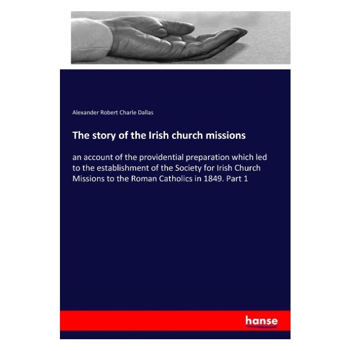 Hansebooks The story of the Irish church missions (Englisch, Softcover, Alexander Robert Charle Dallas) (55911780)