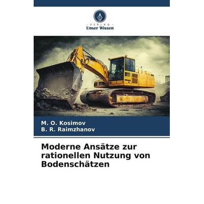 Moderne Ansätze zur rationellen Nutzung von Bodenschätzen, Taschenbuch von M. O. Kosimov,B. R. Raimzhanov, Verlag Unser Wissen, 978-620-9-79770-5