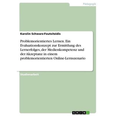 Problemorientiertes Lernen. Ein Evaluationskonzept zur Ermittlung des Lernerfolges, der Medienkompetenz und der Akzeptanz in einem problemorientierten