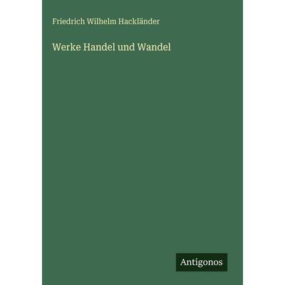Werke Handel und Wandel, Gebundene Ausgabe von Friedrich Wilhelm Hackländer, Antigonos Verlag, 978-3-386-18554-7