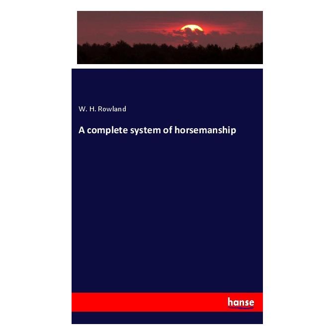 Hansebooks A complete system of horsemanship (Deutsch, Softcover, W. H. Rowland) (56161734)
