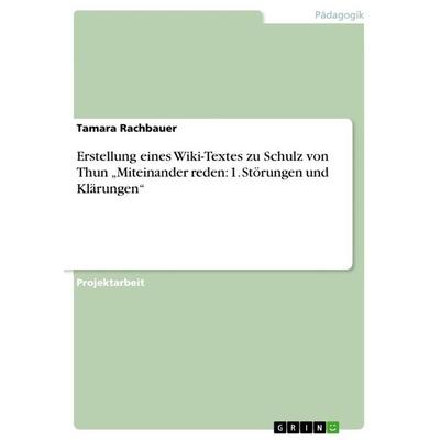 Erstellung eines Wiki-Textes zu Schulz von Thun 'Miteinander reden: 1. Störungen und Klärungen'; Taschenbuch von Tamara Rachbauer, GRIN,