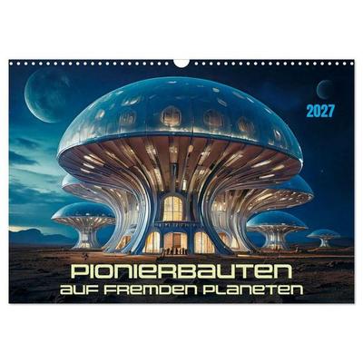 Pionierbauten auf fremden Planeten (Wandkalender 2027 DIN A3 quer), CALVENDO Monatskalender