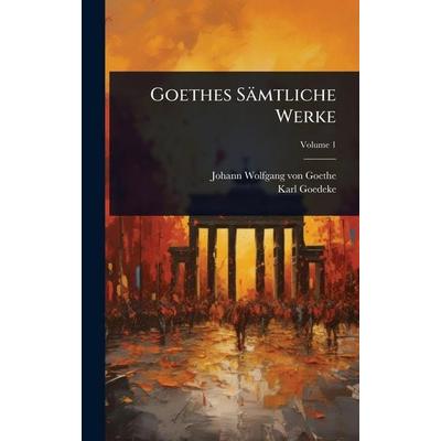 Goethes SÃ¤mtliche Werke, Gebundene Ausgabe von Johann Wolfgang von Goethe,Karl Goedeke, Legare Street Press, 978-1-02-370559-2