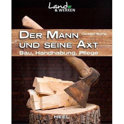 Der Mann und seine Axt: Bau – Handhabung – Pflege, Taschenbuch von Carsten Bothe, Heel, 978-3-95843-177-5