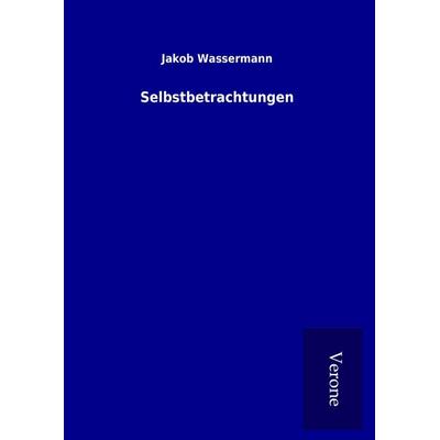 Selbstbetrachtungen, Gebundene Ausgabe von Jakob Wassermann, BoD - Books on Demand