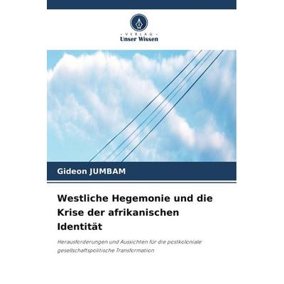 Westliche Hegemonie und die Krise der afrikanischen Identität, Taschenbuch von Gideon Jumbam, Verlag Unser Wissen