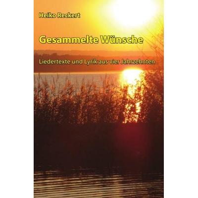 Gesammelte Wünsche - Liedertexte und Lyrik aus vier Jahrzehnten, Taschenbuch von Heiko Reckert, Epubli, 978-3-7450-0951-4