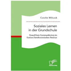 Soziales Lernen in der Grundschule: Gewaltfreie Kommunikation im Kontext lerntheoretischer Ansätz..., Schulbücher von Carolin Wilczok