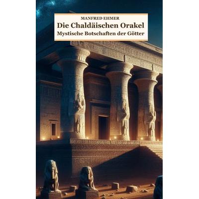 Die Chaldäischen Orakel, Gebundene Ausgabe von Manfred Ehmer, Tredition, 978-3-347-46972-3