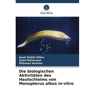 Die biologischen Aktivitäten des Hautschleims von Monopterus albus in-vitro, Taschenbuch von Ayah Rebhi Hilles,Syed Mahmood,Ridzwan Hashim, Verlag