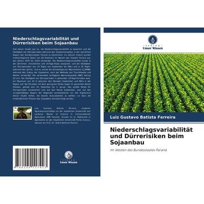 Niederschlagsvariabilität und Dürrerisiken beim Sojaanbau, Taschenbuch von Luiz Gustavo Batista Ferreira, Verlag Unser Wissen, 978-620-4-11742-3