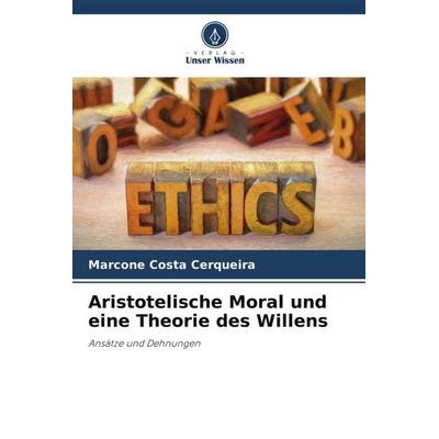 Aristotelische Moral und eine Theorie des Willens, Taschenbuch von Marcone Costa Cerqueira, Verlag Unser Wissen, 978-620-6-24777-7