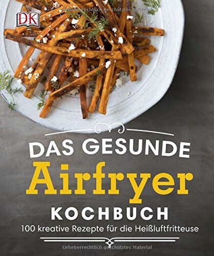 White, Dana Angelo - Das gesunde Airfryer-Kochbuch: 100 kreative Rezepte für die Heißluftfritteuse - Preis vom 10.10.2026 11:48:34 h