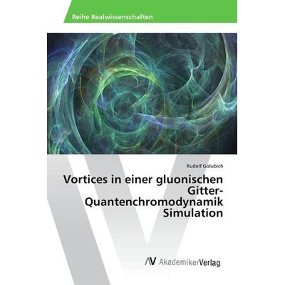 Vortices in einer gluonischen Gitter-Quantenchromodynamik Simulation, Taschenbuch von Rudolf Golubich, AV Akademikerverlag, 978-3-330-51928-2