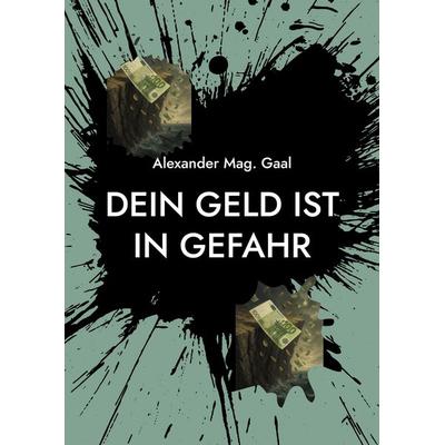 Dein Geld ist in Gefahr, Taschenbuch von Alexander Gaal, BoD – Books on Demand, 978-3-8192-1081-5