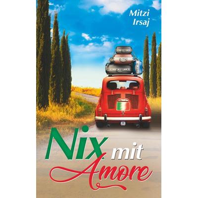 Nix mit Amore, Taschenbuch von Mitzi Irsaj, BoD – Books on Demand, 978-3-7494-4676-6