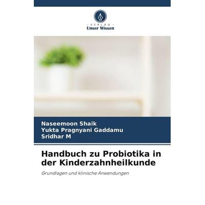 Handbuch zu Probiotika in der Kinderzahnheilkunde, Taschenbuch von Naseemoon Shaik,Yukta Pragnyani Gaddamu,Sridhar M., Verlag Unser Wissen