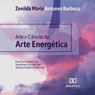Arte e Ciências da Arte Energética - Zenilda Maria Antunes Barbosa, Audio, 9786527056492