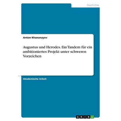 Augustus und Herodes. Ein Tandem für ein ambitioniertes Projekt unter schweren Vorzeichen, Taschenbuch von Anton Khananayev, GRIN, 978-3-346-20426-4