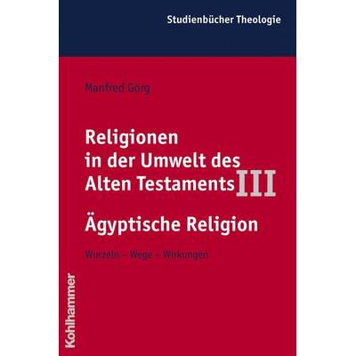 Religionen in der Umwelt des Alten Testaments III: Ägyptische Religion, Taschenbuch von Manfred Görg, Kohlhammer, 978-3-17-014448-4