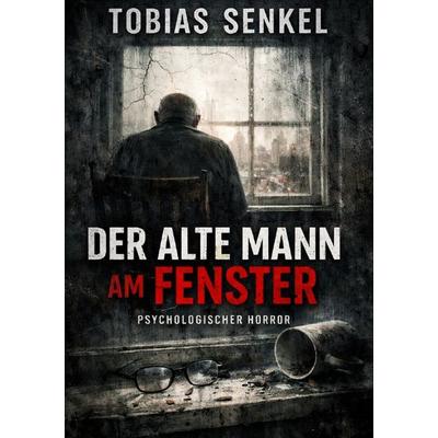 Der alte Mann am Fenster, Taschenbuch von Tobias Senkel, Epubli, 978-3-565-16724-1