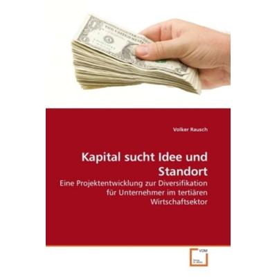 Rausch, V: Kapital sucht Idee und Standort, Taschenbuch von Volker Rausch, VDM, 978-3-639-24496-0