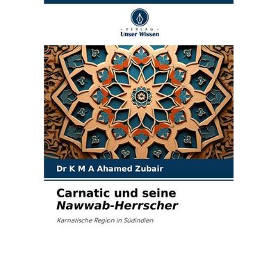 Carnatic und seine Nawwab-Herrscher, Taschenbuch von K. M. A. Ahamed Zubair, Verlag Unser Wissen, 978-620-7-15062-5