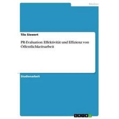 PR-Evaluation: Effektivität und Effizienz von Öffentlichkeitsarbeit, Taschenbuch von Tilo Siewert, GRIN, 978-3-656-05205-0