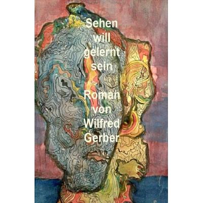 Sehen will gelernt sein, Taschenbuch von Wilfred Gerber, Epubli, 978-3-7375-1918-2
