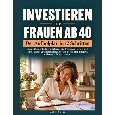Investieren für Frauen ab 40, Taschenbuch von Mark Swing, Lucid Page Media, 978-3-692-96837-7