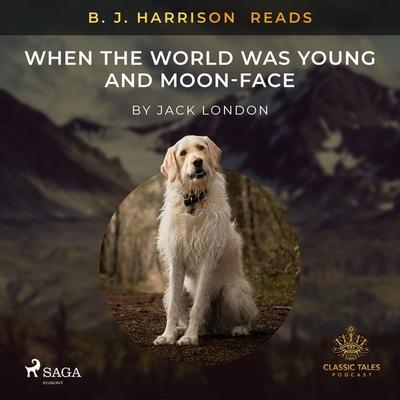 B. J. Harrison Reads When the World Was Young and Moon-Face - Jack London, Audio, 9788726574456