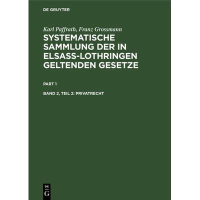 Karl Paffrath; Franz Grossmann: Systematische Sammlung der in Elsaß-Lothringen... / Privatrecht, Gebundene Ausgabe von Karl Paffrath,Franz Grossmann,
