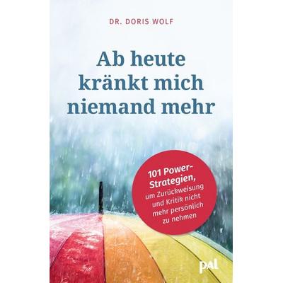 Ab heute kränkt mich niemand mehr, Taschenbuch von Doris Wolf, PAL - Verlagsgesellschaft mbH, 978-3-910253-13-1