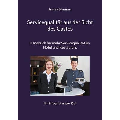 Servicequalität aus der Sicht des Gastes, Taschenbuch von Frank Höchsmann, BoD – Books on Demand, 978-3-7357-8172-7