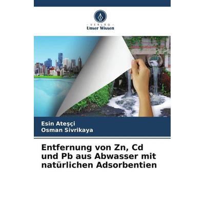 Entfernung von Zn, Cd und Pb aus Abwasser mit natürlichen Adsorbentien, Taschenbuch von Esin Ate¿çi,Osman Sivrikaya, Verlag Unser Wissen,