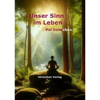 Unser Sinn im Leben, Taschenbuch von Pol Devachan, Epubli, 978-3-8187-7915-3
