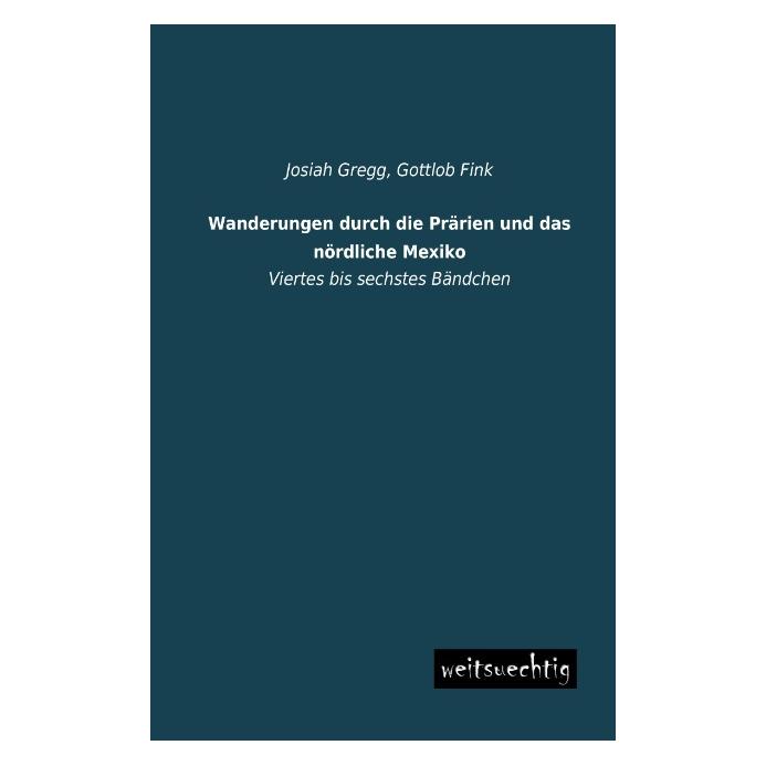 weitsuechtig Wanderungen durch die Prärien und das nördliche Mexiko (Deutsch, Softcover, Josiah Gregg) (55529250)
