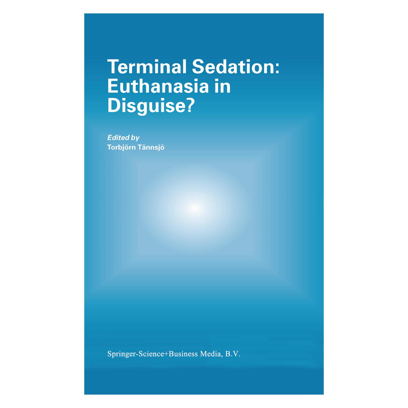 Springer Terminal Sedation: Euthanasia in Disguise? (Englisch, Softcover, Torbjörn Tännsjö) (55380342)