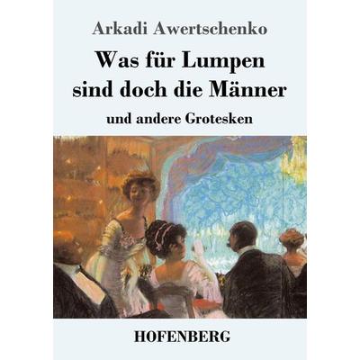 Was für Lumpen sind doch die Männer, Taschenbuch von Arkadi Awertschenko, Hofenberg, 978-3-7437-2729-8
