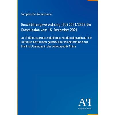 Durchführungsverordnung (EU) 2021/2239 der Kommission vom 15. Dezember 2021, Gebundene Ausgabe von Europäische Kommission, Antiphon Verlag,