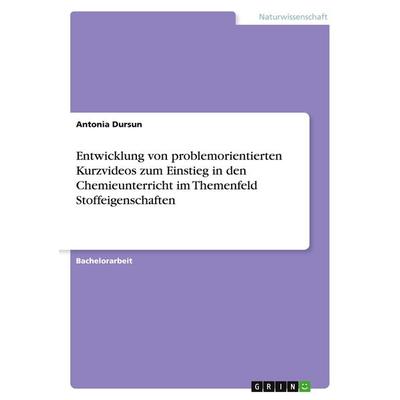 Entwicklung von problemorientierten Kurzvideos zum Einstieg in den Chemieunterricht im Themenfeld Stoffeigenschaften, Taschenbuch von Antonia Dursun,
