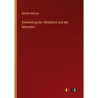 Entwicklung der Wirbeltiere und des Menschen, Taschenbuch von Wilhelm Bölsche, Outlook, 978-3-368-40774-2
