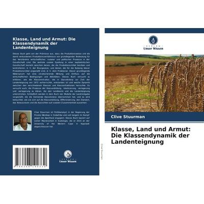 Klasse, Land und Armut: Die Klassendynamik der Landenteignung, Taschenbuch von Clive Stuurman, Verlag Unser Wissen, 978-620-8-19033-0