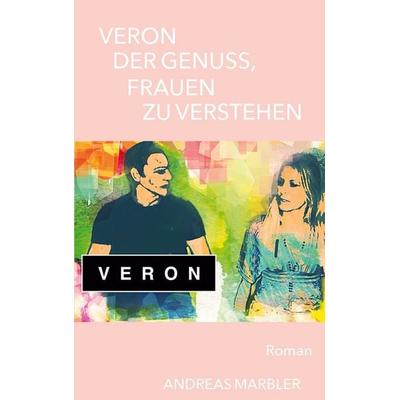 Veron der Genuss, Frauen zu verstehen, Taschenbuch von Andreas Marbler, BoD – Books on Demand, 978-3-7526-2772-5