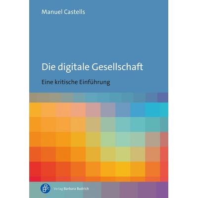 Die digitale Gesellschaft, Taschenbuch von Manuel Castells, Verlag Barbara Budrich, 978-3-8474-3405-4