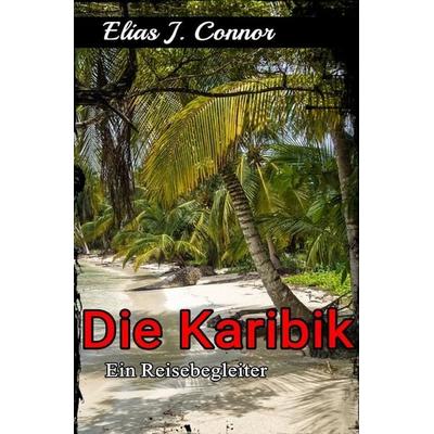 Die Karibik - Ein Reisebegleiter, Taschenbuch von Elias J. Connor, Epubli, 978-3-565-47723-4