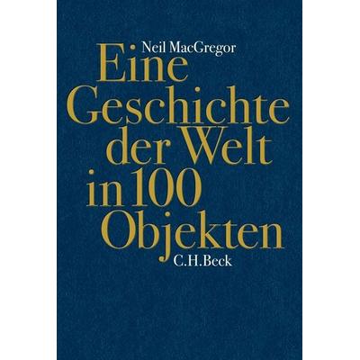 Eine Geschichte der Welt in 100 Objekten, Gebundene Ausgabe von Neil MacGregor, C.H. Beck, 978-3-406-62147-5