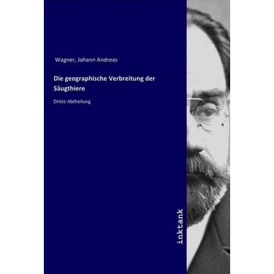 Die geographische Verbreitung der Säugthiere, Taschenbuch von Johann Andreas Wagner, LAP LAMBERT Academic Publishing, 978-3-7503-1750-5